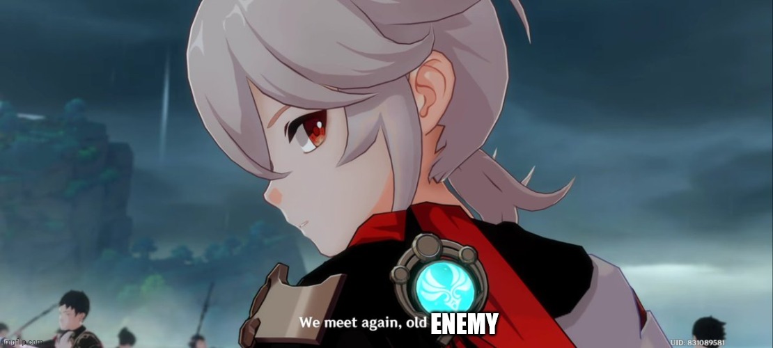 "We meet again, old friend" | ENEMY | image tagged in we meet again old friend | made w/ Imgflip meme maker