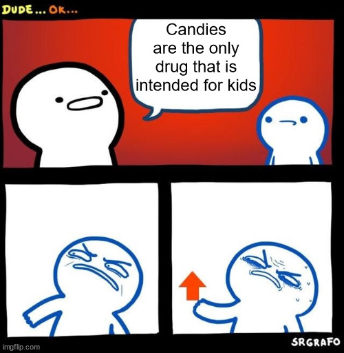 Disgusted Upvote | Candies are the only drug that is intended for kids | image tagged in disgusted upvote,memes | made w/ Imgflip meme maker