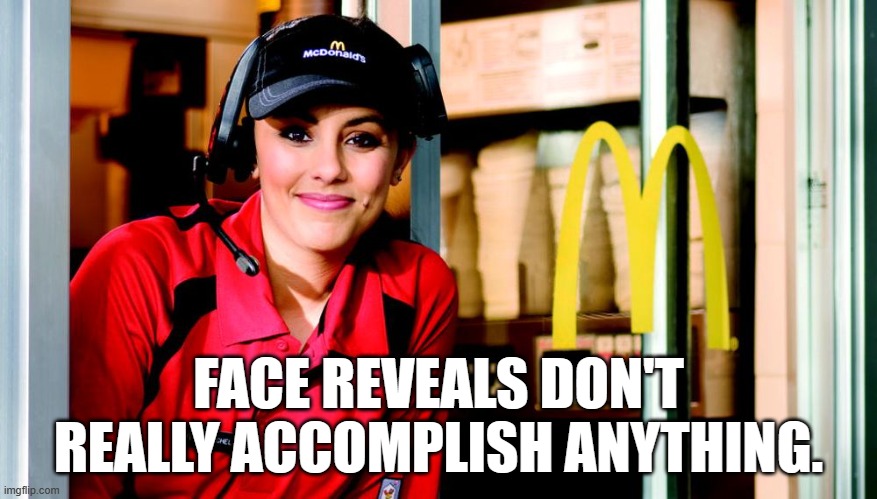 All it does is spread your personal information and make it more difficult remain anonymous. | FACE REVEALS DON'T REALLY ACCOMPLISH ANYTHING. | image tagged in honest mcdonald's employee,memes,face reveal | made w/ Imgflip meme maker