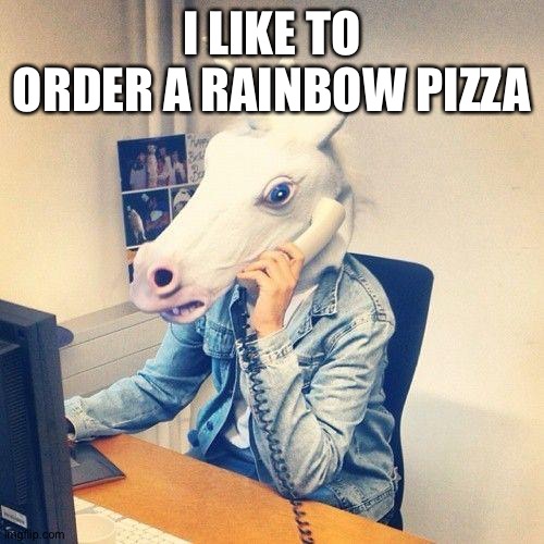Unicorn Phone | I LIKE TO ORDER A RAINBOW PIZZA | image tagged in unicorn phone | made w/ Imgflip meme maker