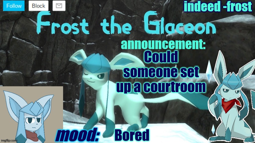 FrostTheGlaceon announcmemt temp | Could someone set up a courtroom; Bored | image tagged in frosttheglaceon announcmemt temp | made w/ Imgflip meme maker