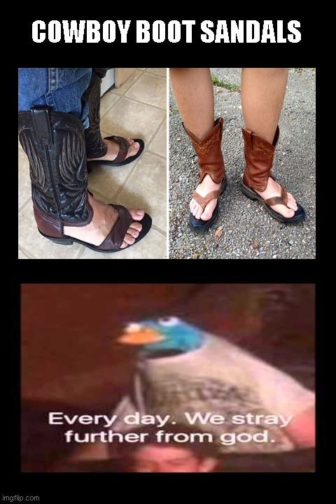 Fashionably stupid | COWBOY BOOT SANDALS | image tagged in everyday we stray further from god,ugly,fashion,stupid,funny,weird | made w/ Imgflip meme maker
