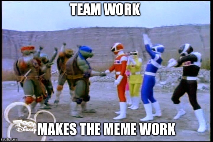 Meme work | TEAM WORK; MAKES THE MEME WORK | image tagged in teamwork makes the dream work,meme,teamwork | made w/ Imgflip meme maker