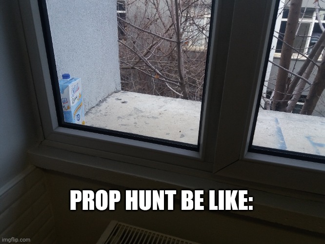 Prop Hunt | PROP HUNT BE LIKE: | image tagged in milk | made w/ Imgflip meme maker