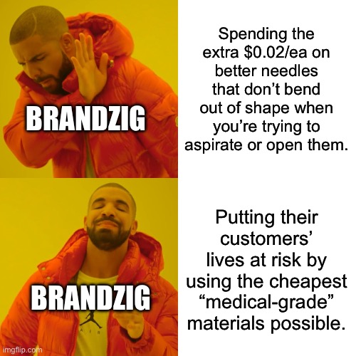 Insulin needles be like |  Spending the extra $0.02/ea on better needles that don’t bend out of shape when you’re trying to aspirate or open them. BRANDZIG; Putting their customers’ lives at risk by using the cheapest “medical-grade” materials possible. BRANDZIG | image tagged in memes,drake hotline bling,big pharma,medical,needle,iv | made w/ Imgflip meme maker