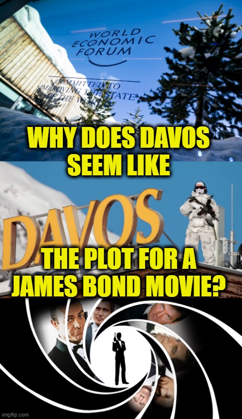 In The Movies |  WHY DOES DAVOS
SEEM LIKE; THE PLOT FOR A
JAMES BOND MOVIE? | image tagged in in the future | made w/ Imgflip meme maker
