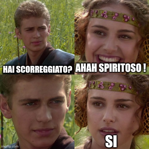 La scorreggia | HAI SCORREGGIATO? AHAH SPIRITOSO ! SI | image tagged in anakin padme 4 panel | made w/ Imgflip meme maker