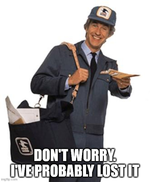 Mailman | DON'T WORRY. I'VE PROBABLY LOST IT | image tagged in mailman | made w/ Imgflip meme maker