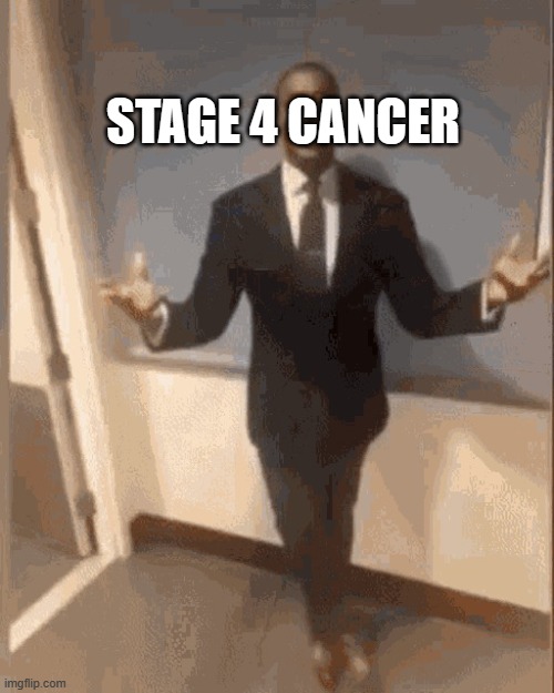 Black man in Suit | STAGE 4 CANCER | image tagged in black man in suit | made w/ Imgflip meme maker