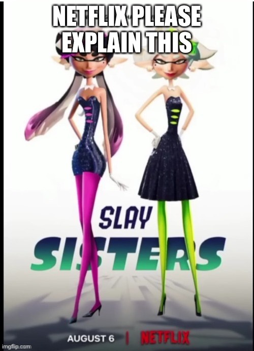 Slay sisters | NETFLIX PLEASE EXPLAIN THIS | image tagged in slay sisters | made w/ Imgflip meme maker