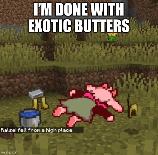 I’M DONE WITH EXOTIC BUTTERS | made w/ Imgflip meme maker