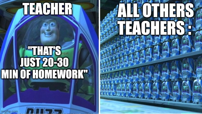"Unique" buzz lightyear | "THAT'S JUST 20-30 MIN OF HOMEWORK" TEACHER ALL OTHERS TEACHERS : | image tagged in unique buzz lightyear | made w/ Imgflip meme maker