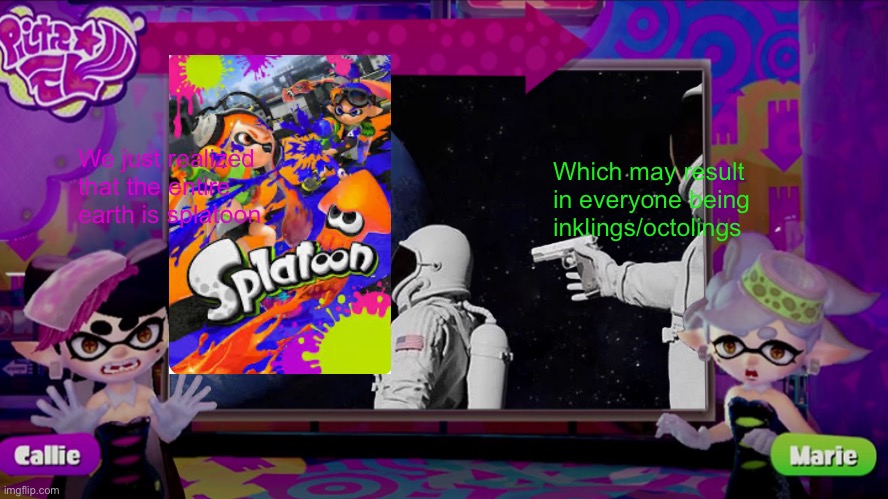 We just realized that the entire earth is splatoon; Which may result in everyone being inklings/octolings | made w/ Imgflip meme maker