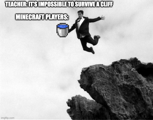 minecraft players be like | TEACHER: IT'S IMPOSSIBLE TO SURVIVE A CLIFF; MINECRAFT PLAYERS: | image tagged in minecraft memes | made w/ Imgflip meme maker