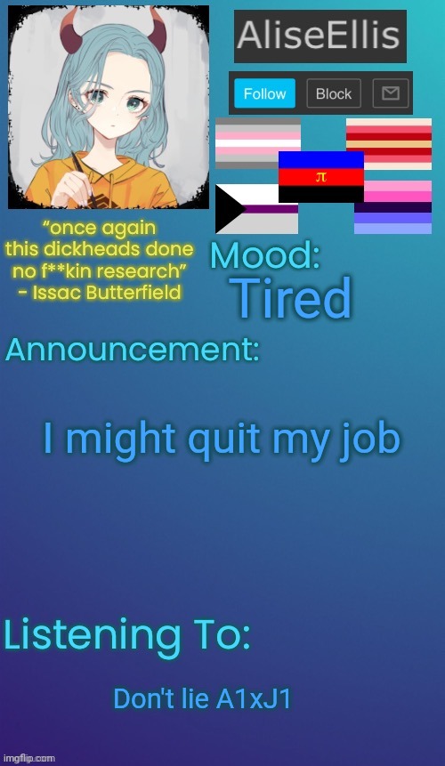 AliseEllis’s Announcement Temp | Tired; I might quit my job; Don't lie A1xJ1 | image tagged in aliseellis s announcement temp | made w/ Imgflip meme maker