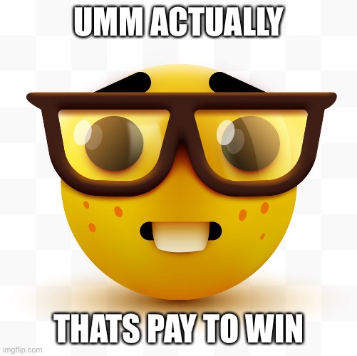 Nerd emoji | UMM ACTUALLY THATS PAY TO WIN | image tagged in nerd emoji | made w/ Imgflip meme maker