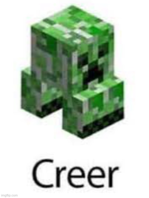 Creer | image tagged in minecraft creeper,minecraft,funny,memes,repost,gaming | made w/ Imgflip meme maker