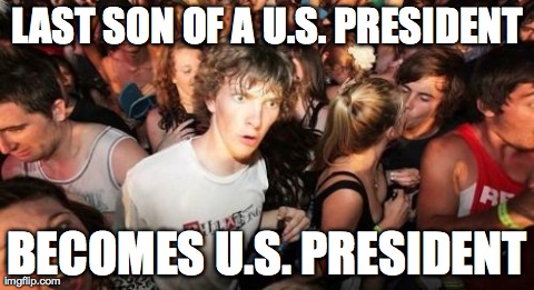 Sudden Clarity Clarence Meme | LAST SON OF A U.S. PRESIDENT BECOMES U.S. PRESIDENT | image tagged in memes,sudden clarity clarence | made w/ Imgflip meme maker