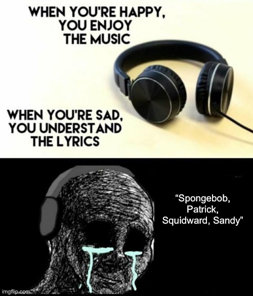 this song’s a banger ngl | “Spongebob, Patrick, Squidward, Sandy” | image tagged in when your sad you understand the lyrics | made w/ Imgflip meme maker