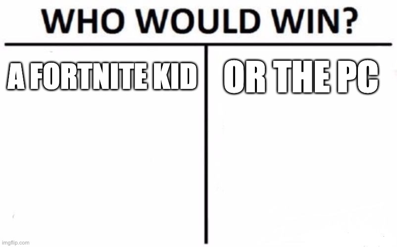 Who Would Win? | A FORTNITE KID; OR THE PC | image tagged in memes,who would win | made w/ Imgflip meme maker