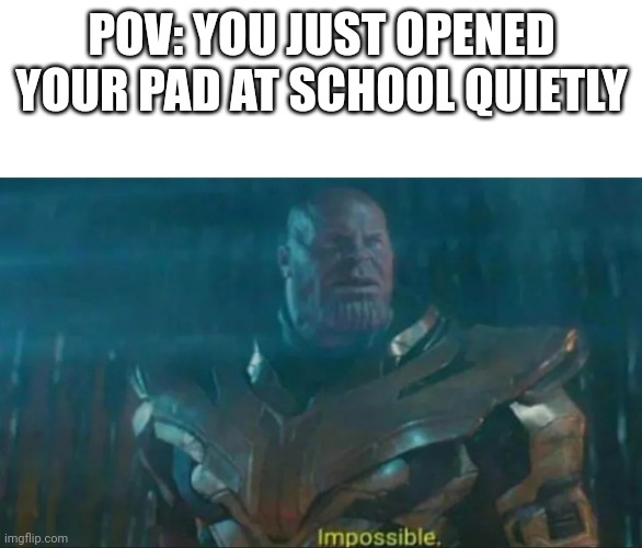 sobbing why do they have to make pad packaging like that |  POV: YOU JUST OPENED YOUR PAD AT SCHOOL QUIETLY | image tagged in thanos impossible,periods,girls | made w/ Imgflip meme maker