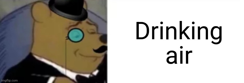 Drinking air | made w/ Imgflip meme maker