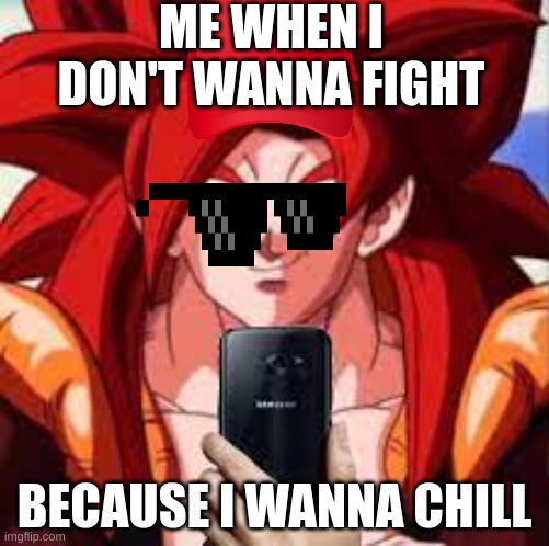 gokus monkey form | ME WHEN I DON'T WANNA FIGHT; BECAUSE I WANNA CHILL | made w/ Imgflip meme maker