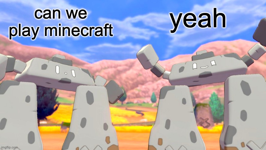 "yeah let's play minecraft" -Stonjourner 2 | can we play minecraft; yeah | image tagged in question stonjourners | made w/ Imgflip meme maker