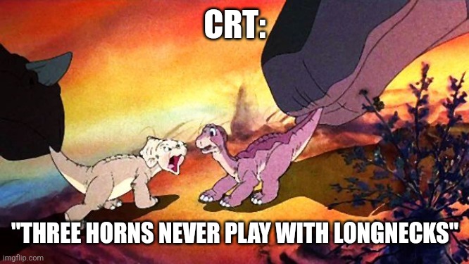 CRT:; "THREE HORNS NEVER PLAY WITH LONGNECKS" | image tagged in funny memes | made w/ Imgflip meme maker