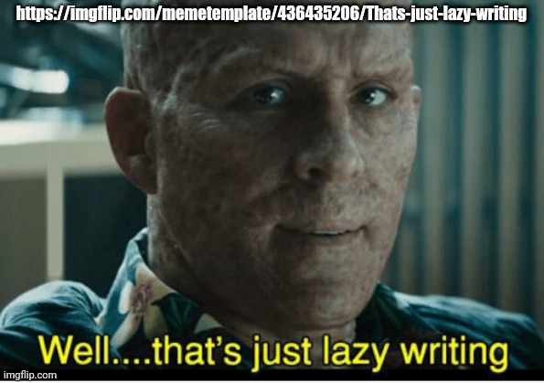 https://imgflip.com/memetemplate/436435206/Thats-just-lazy-writing new temp if anyone wants to use it | https://imgflip.com/memetemplate/436435206/Thats-just-lazy-writing | image tagged in that's just lazy writing | made w/ Imgflip meme maker
