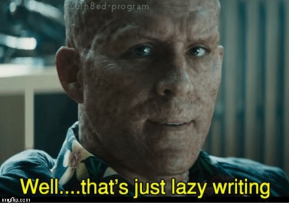 https://imgflip.com/memetemplate/436435206/Thats-just-lazy-writing | image tagged in that's just lazy writing | made w/ Imgflip meme maker