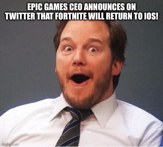 Tim Sweeney is current epic games ceo, check his twitter | EPIC GAMES CEO ANNOUNCES ON TWITTER THAT FORTNITE WILL RETURN TO IOS! | image tagged in excited | made w/ Imgflip meme maker