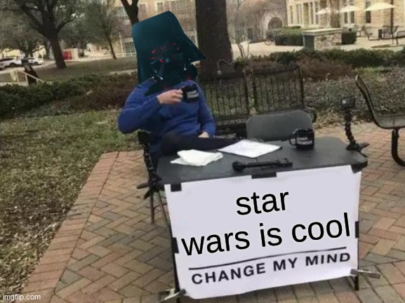 Change My Mind | star wars is cool | image tagged in memes,change my mind | made w/ Imgflip meme maker