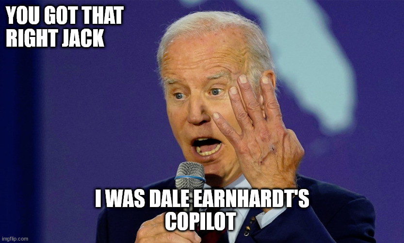 YOU GOT THAT
RIGHT JACK; I WAS DALE EARNHARDT'S
COPILOT | image tagged in go no go | made w/ Imgflip meme maker