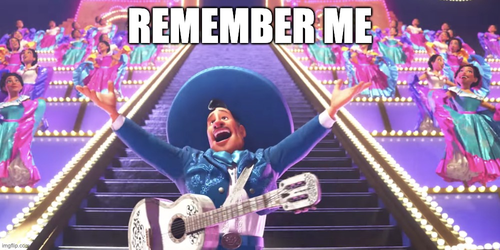 Remember me | REMEMBER ME | image tagged in remember me coco | made w/ Imgflip meme maker