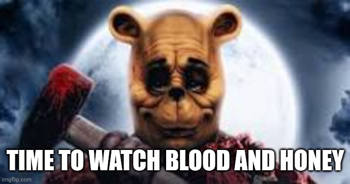 Killer bear | TIME TO WATCH BLOOD AND HONEY | image tagged in killer bear | made w/ Imgflip meme maker
