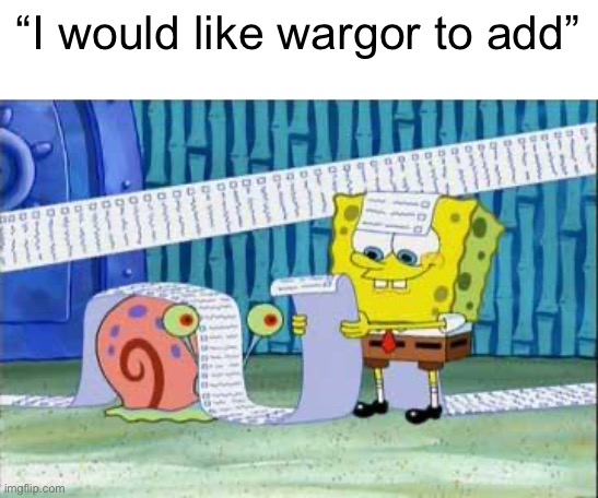 Spongebob's List | “I would like wargor to add” | image tagged in spongebob's list | made w/ Imgflip meme maker