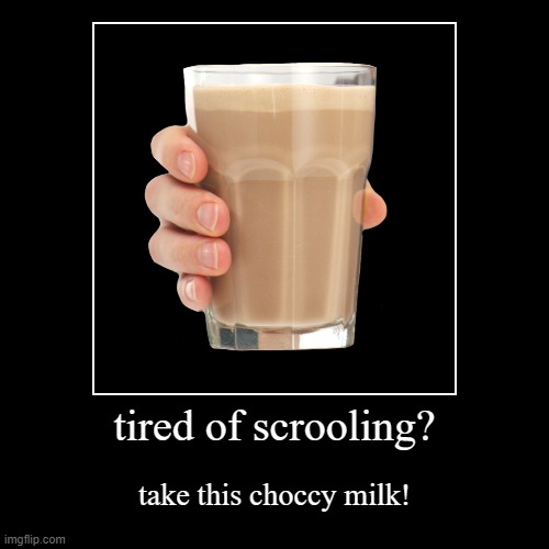 image tagged in funny,demotivationals,have some choccy milk,choccy milk | made w/ Imgflip demotivational maker