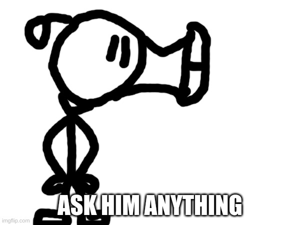 sfw plz | ASK HIM ANYTHING | made w/ Imgflip meme maker