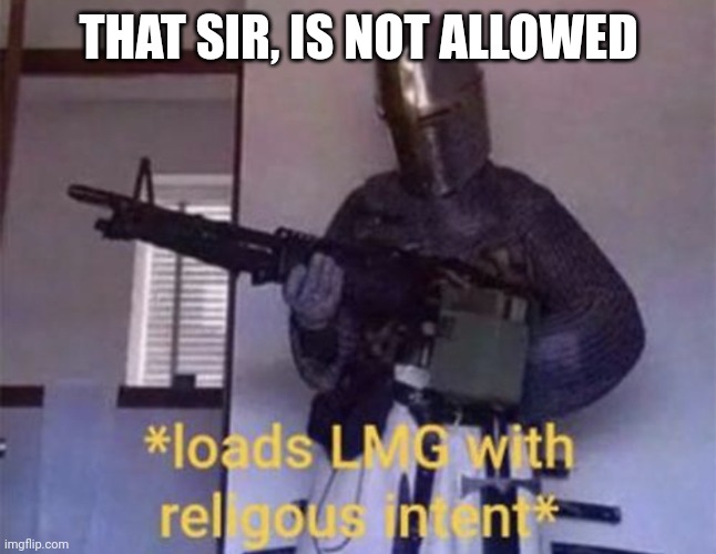 Loads LMG with religious intent | THAT SIR, IS NOT ALLOWED | image tagged in loads lmg with religious intent | made w/ Imgflip meme maker