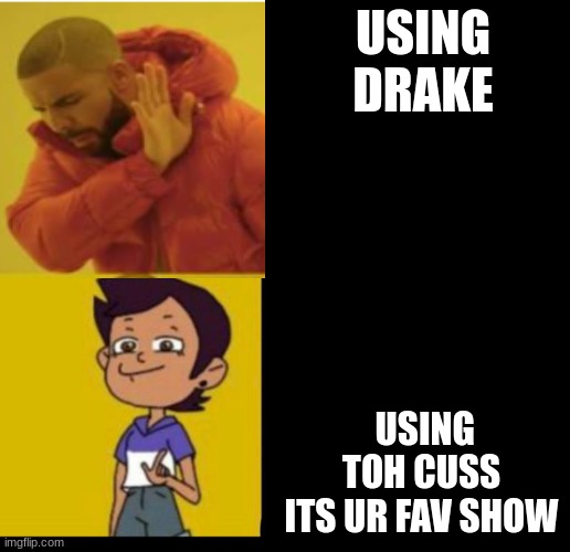 The owl house drake | USING DRAKE; USING TOH CUSS ITS UR FAV SHOW | image tagged in the owl house drake | made w/ Imgflip meme maker