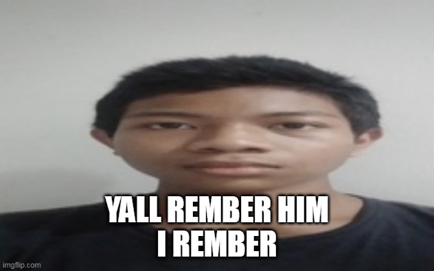 Akif | YALL REMBER HIM
I REMBER | image tagged in akif | made w/ Imgflip meme maker