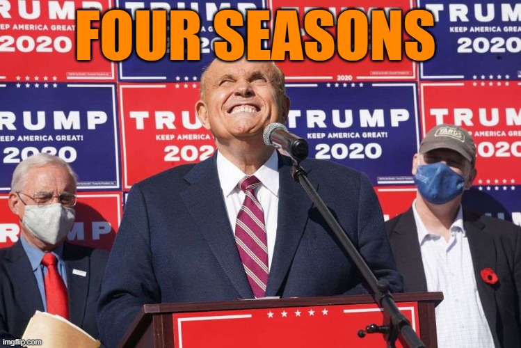 Rudy Giuliani Four Seasons cringe | FOUR SEASONS | image tagged in rudy giuliani four seasons cringe | made w/ Imgflip meme maker