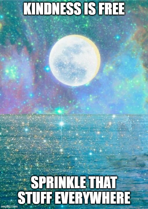 Glitter Moon | KINDNESS IS FREE; SPRINKLE THAT STUFF EVERYWHERE | image tagged in glitter moon | made w/ Imgflip meme maker