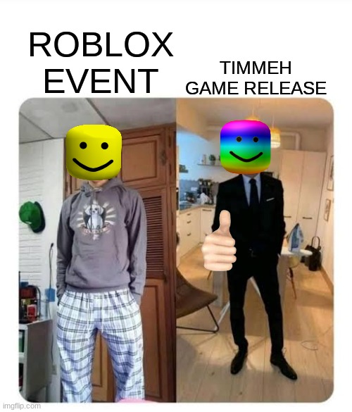 roblox | TIMMEH GAME RELEASE; ROBLOX EVENT | image tagged in my sister's wedding | made w/ Imgflip meme maker