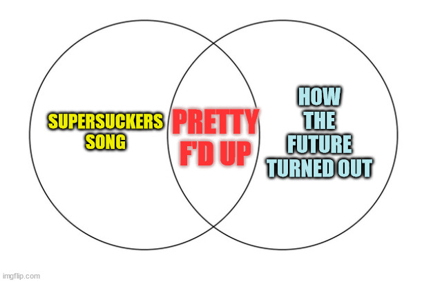 dystopia without the flying cars | HOW THE FUTURE TURNED OUT; SUPERSUCKERS SONG; PRETTY F'D UP | image tagged in venn diagram,supersuckers,the future,21st century,punk songs,cowpunk | made w/ Imgflip meme maker