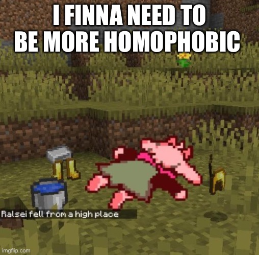 I FINNA NEED TO BE MORE HOMOPHOBIC | made w/ Imgflip meme maker