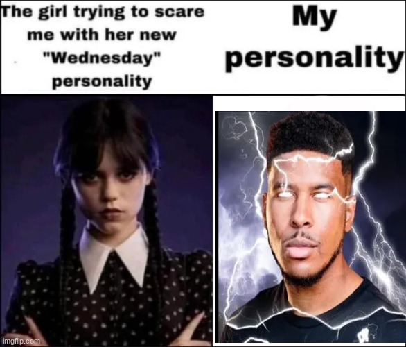 The girl trying to scare me with her new Wednesday personality | image tagged in the girl trying to scare me with her new wednesday personality | made w/ Imgflip meme maker
