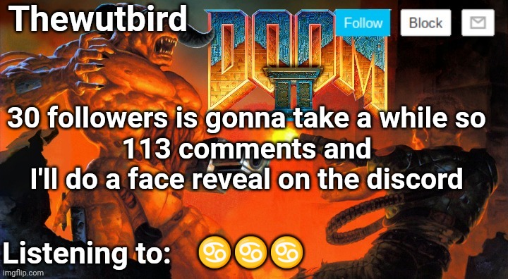 Why not | 30 followers is gonna take a while so
113 comments and I'll do a face reveal on the discord; ♋♋♋ | image tagged in thewutbird doom 2 announcement | made w/ Imgflip meme maker