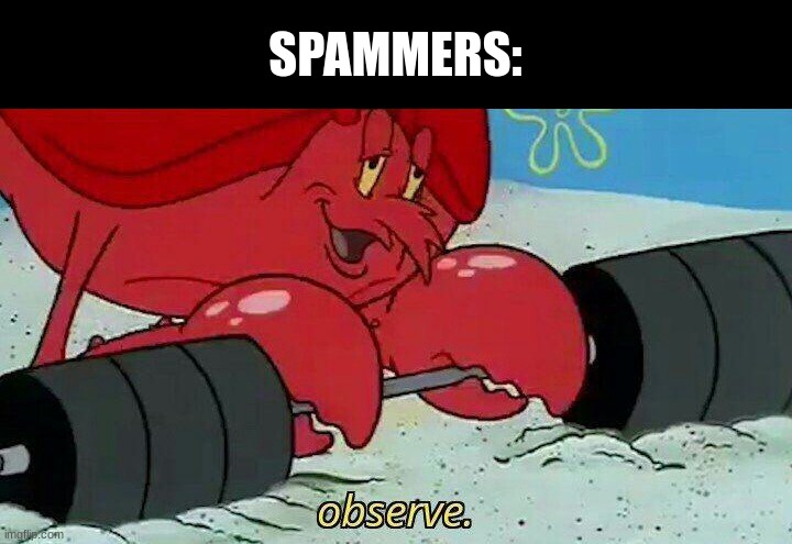 Observe | SPAMMERS: | image tagged in observe | made w/ Imgflip meme maker
